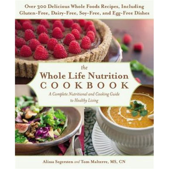 Pre-Owned The Whole Life Nutrition Cookbook: Over 300 Delicious Whole Foods Recipes, Including Gluten-Free, Dairy-Free, Soy-Free, and Egg-Free Dishes (Paperback) 1455581895 9781455581894