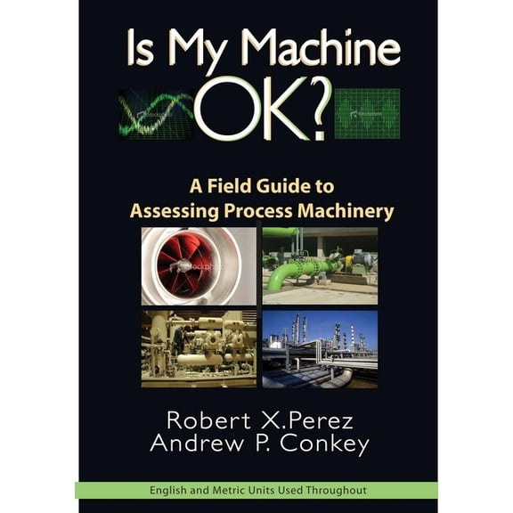 Is My Machine Ok?: A Field Guide to Assessing Process Machinery, (Hardcover)