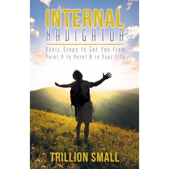 Pre-Owned Internal Navigator: Basic Steps to Get You from Point A to Point B in Your Life (Hardcover) 1490806210 9781490806211