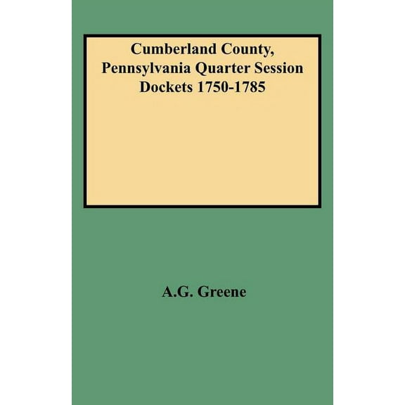 Cumberland County, Pennsylvania Quarter Session Dockets 1750-1785, (Paperback)