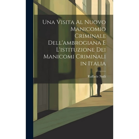Una Visita Al Nuovo Manicomio Criminale Dell'ambrogiana E L'istituzione Dei Manicomi Criminali in Italia (Hardcover)