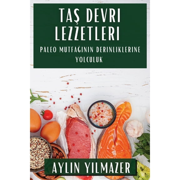 Taş Devri Lezzetleri: Paleo Mutfağının Derinliklerine Yolculuk, (Paperback)