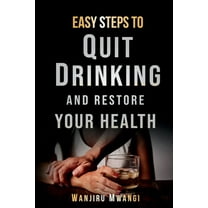 Easy Steps to Quit Drinking and Restore Your Health : How to Reclaim Your Life and Health (Paperback)