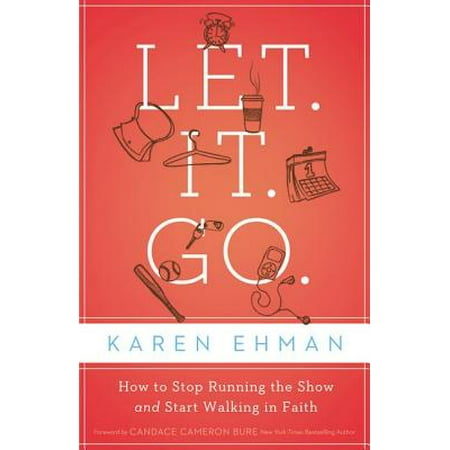 Let. It. Go. : How to Stop Running the Show and Start Walking in (Best Way To Start Running Again)