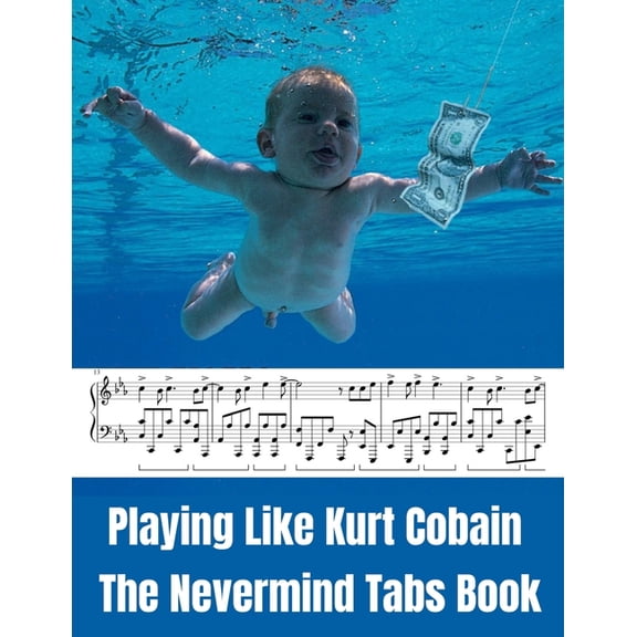 Playing Like Kurt Cobain: The Nevermind Tabs Book (Paperback)