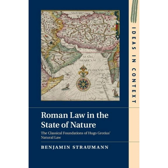 Ideas in Context Roman Law in the State of Nature: The Classical Foundations of Hugo Grotius' Natural Law, Book 108, (Hardcover)
