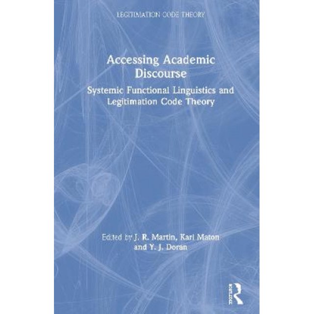 Accessing Academic Discourse: Systemic Functional Linguistics and Legitimation Code Theory (Legitimation Code Theory)