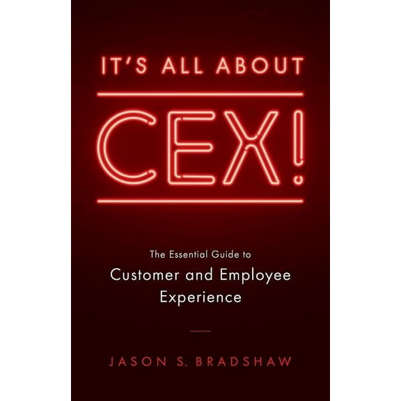 It's All about CEX!: The Essential Guide to Customer and Employee Experience, (Paperback)