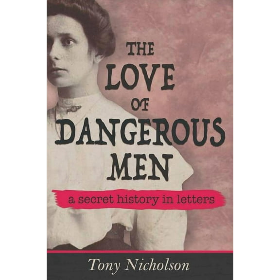 The Love of Dangerous Men: A Secret History in Letters, (Paperback)