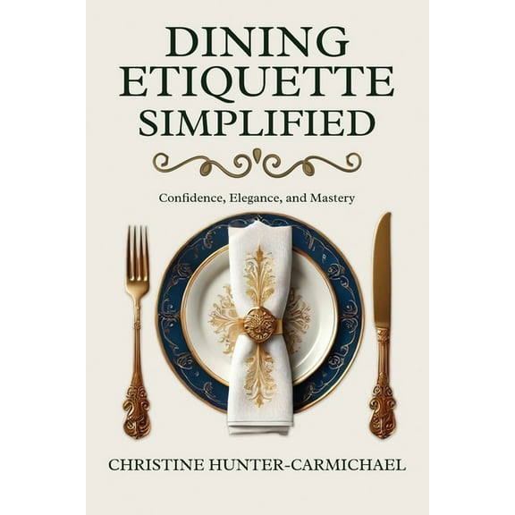 Dining Etiquette Simplified: Your Guide to Confidence, Elegance, and Mastery, (Paperback)