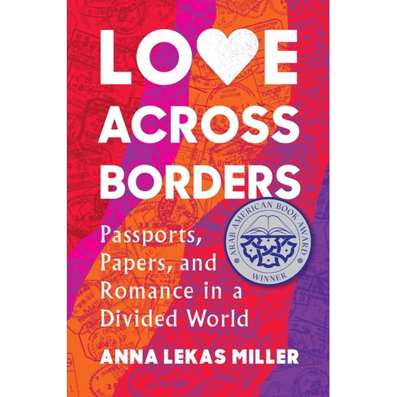 Love Across Borders: Passports, Papers, and Romance in a Divided World, (Hardcover)