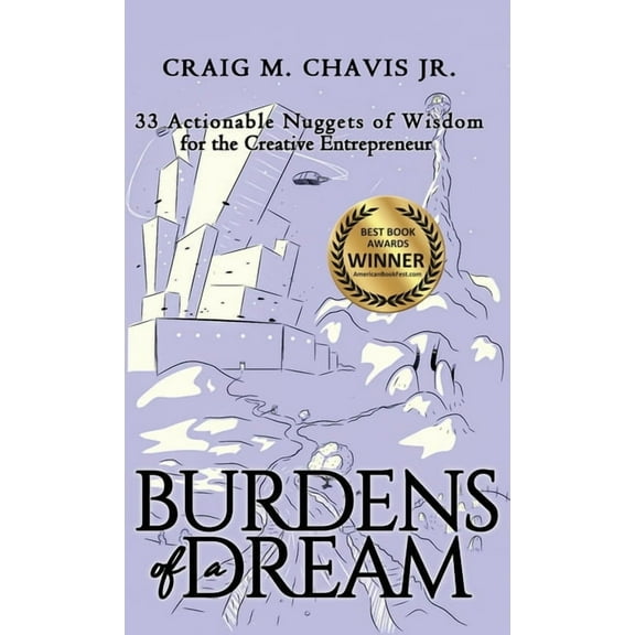 Burdens of a Dream Burdens of a Dream: 33 Actionable Nuggets of Wisdom for the Creative Entrepreneur, Book 1, (Hardcover)