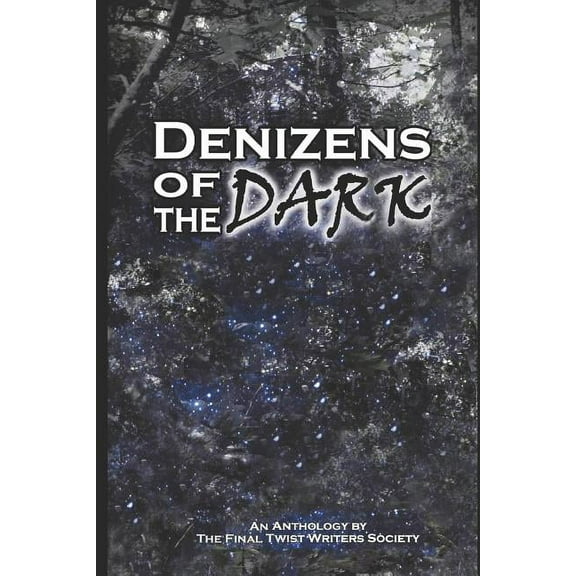 Denizens of the Dark : An Anthology by the Final Twist Writers Society (Paperback)