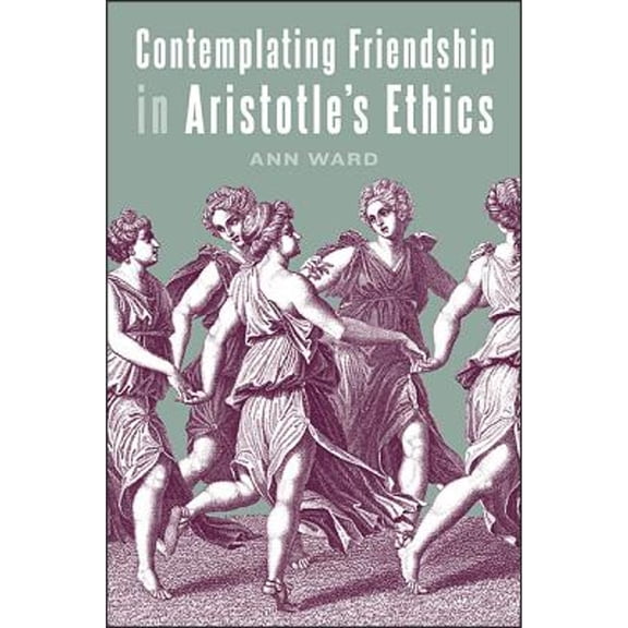 Pre-Owned Contemplating Friendship in Aristotle's Ethics (Hardcover 9781438462677) by Ann Ward
