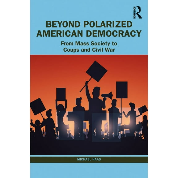 Beyond Polarized American Democracy: From Mass Society to Coups and Civil War, (Paperback)