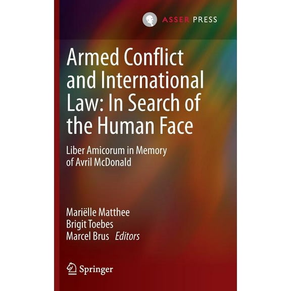 Armed Conflict and International Law: In Search of the Human Face: Liber Amicorum in Memory of Avril McDonald, (Hardcover)