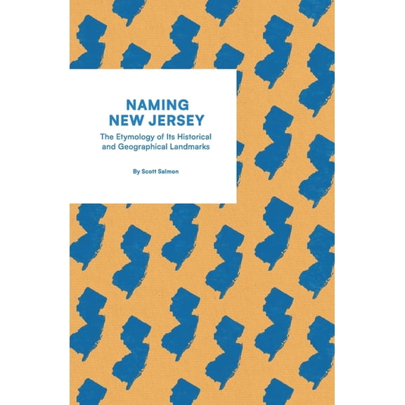 Naming New Jersey: The Etymology of Its Historical and Geographical Landmarks: The Etymology of Its Historical And Georg, (Paperback)