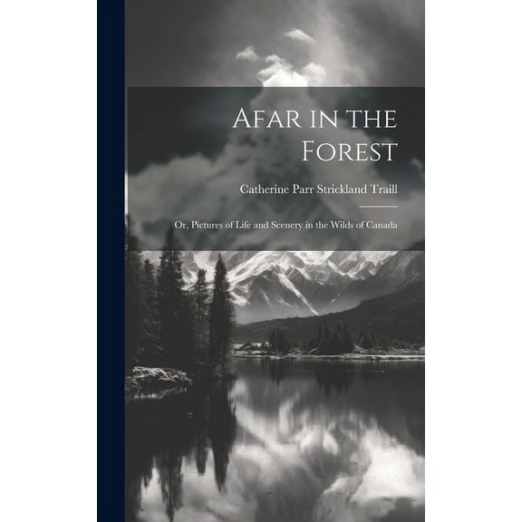 Afar in the Forest; Or, Pictures of Life and Scenery in the Wilds of Canada (Hardcover)