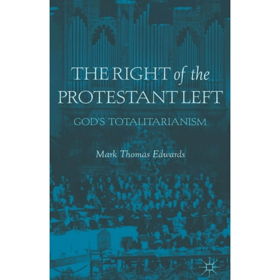 The Right of the Protestant Left: God's Totalitarianism, (Paperback)