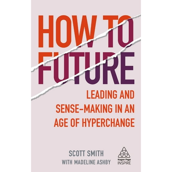 Kogan Page Inspire How to Future: Leading and Sense-Making in an Age of Hyperchange, (Paperback)