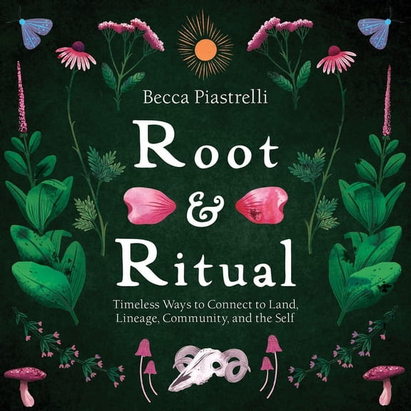 Root and Ritual: Timeless Ways to Connect to Land, Lineage, Community, and the Self, (Hardcover)