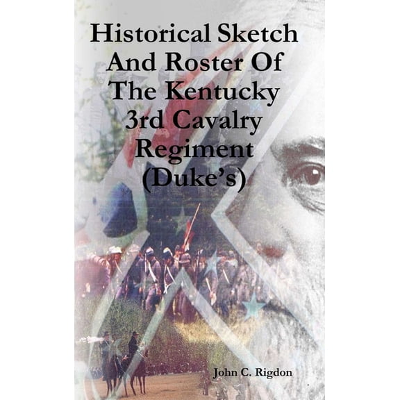 Historical Sketch And Roster Of The Kentucky 3rd Cavalry Regiment (Duke's), (Hardcover)