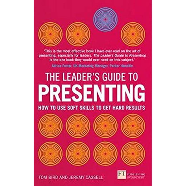 The Leader's Guide to Presenting: How to Use Soft Skills to Get Hard Results (Financial Times)