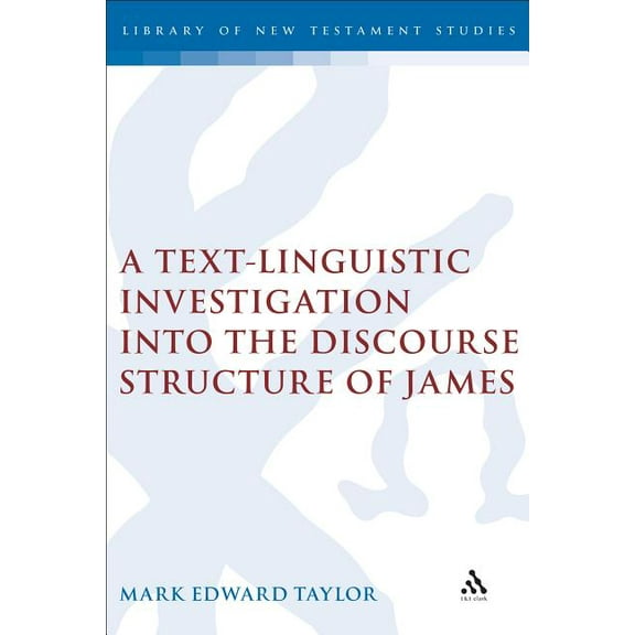 Library of New Testament Studies A Text-Linguistic Investigation Into the Discourse Structure of James, Book 311, (Hardcover)