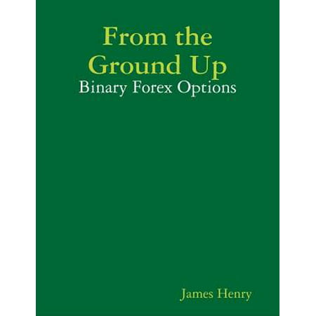From the Ground Up: Binary Forex Options - eBook (Best 5 Minute Binary Options Indicator)