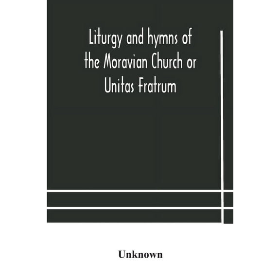 Liturgy And Hymns Of The Moravian Church Or Unitas Fratrum, (Paperback)
