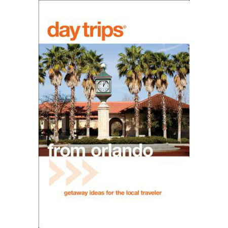 Day trips(r) from orlando : getaway ideas for the local traveler, third edition:
