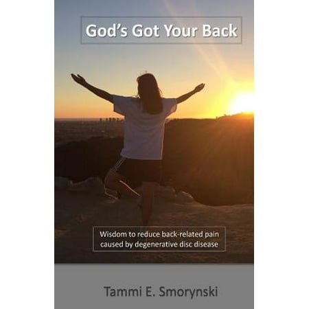 God's Got Your Back : Wisdom to Reduce Back-Related Pain Caused by Degenerative Disc