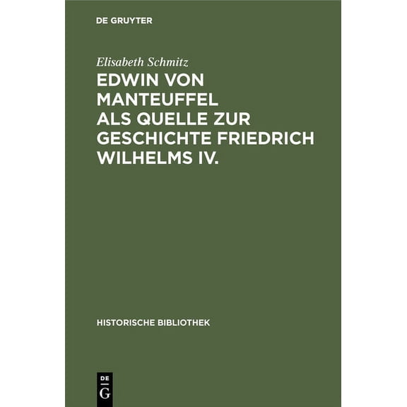 Historische Bibliothek Edwin Von Manteuffel ALS Quelle Zur Geschichte Friedrich Wilhelms IV., Book 45, (Hardcover)