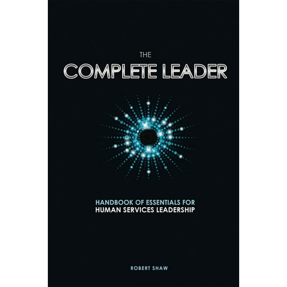 The Complete Leader: Handbook of Essentials for Human Services Leadership, (Paperback)