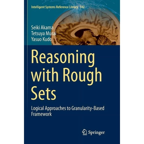 Intelligent Systems Reference Library Reasoning with Rough Sets: Logical Approaches to Granularity-Based Framework, Book 142, (Paperback)