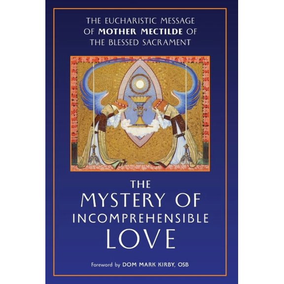 The Mystery of Incomprehensible Love: The Eucharistic Message of Mother Mectilde of the Blessed Sacrament, (Hardcover)