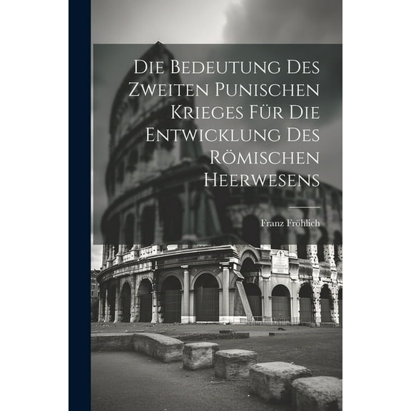 Die Bedeutung Des Zweiten Punischen Krieges Für Die Entwicklung Des Römischen Heerwesens (Paperback)