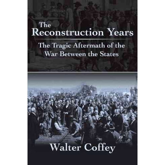 Reconstruction Years : The Tragic Aftermath of the War Between the States