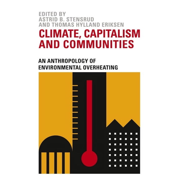 Climate, Capitalism and Communities : An Anthropology of Environmental Overheating (Hardcover)