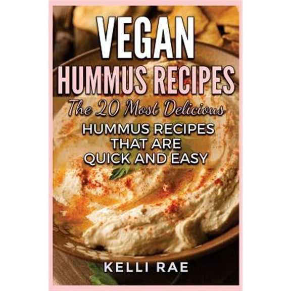 Vegan Hummus Recipes : The 20 Most Delicious Hummus Recipes That Are Quick and Easy