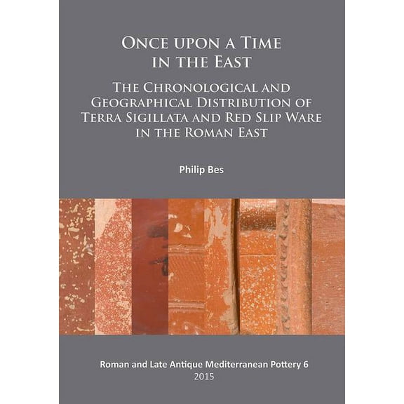 Once Upon a Time in the East: The Chronological and Geographical Distribution of Terra Sigillata and Red Slip Ware in the Roman East (Paperback)