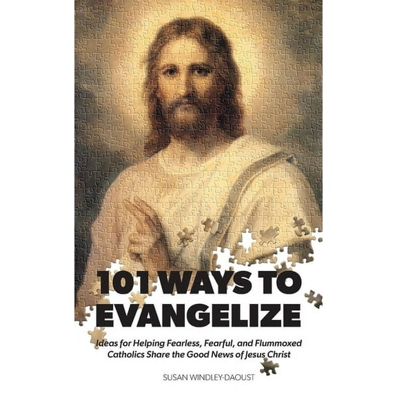 101 Ways to Evangelize: Ideas for Helping Fearless, Fearful, and Flummoxed Catholics Share the Good News of Jesus Christ, (Paperback)