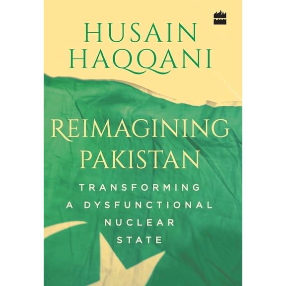 Reimagining Pakistan: Transforming a Dysfunctional Nuclear State, (Hardcover)