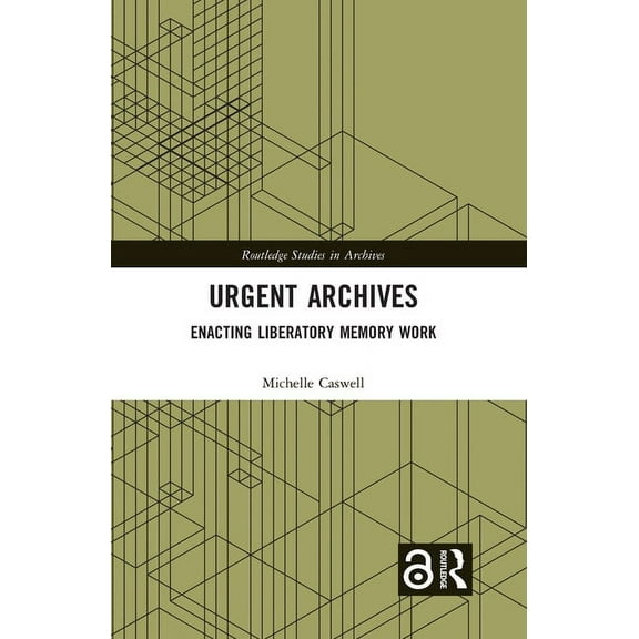 Routledge Studies in Archives Urgent Archives: Enacting Liberatory Memory Work, (Paperback)