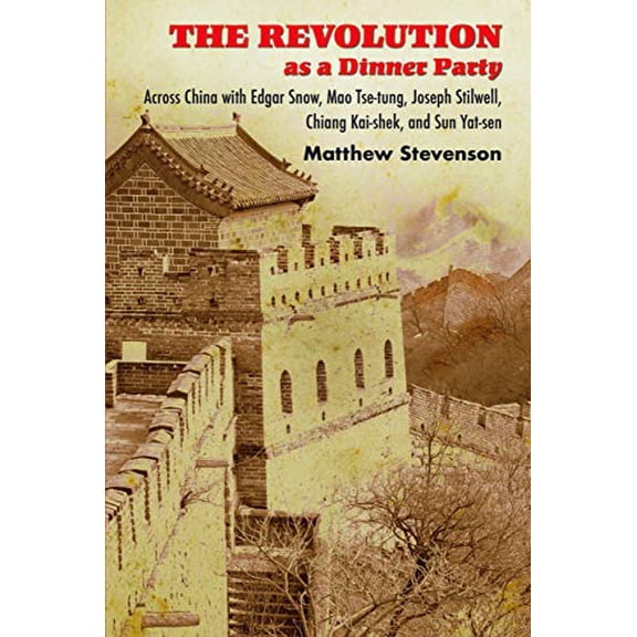 Pre-Owned The Revolution as a Dinner Party: Across China with Edgar Snow, Mao Tse-tung, Joseph Stilwell, Chiang Kai-shek, and Sun Yat-sen, 9780997058024, 0997058021, Paperback,