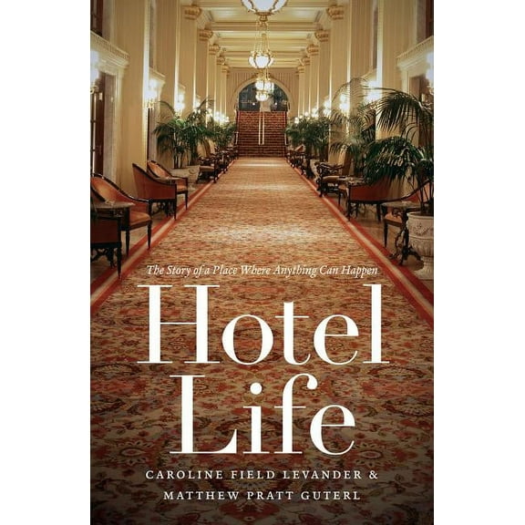 Hotel Life: The Story of a Place Where Anything Can Happen, (Paperback)