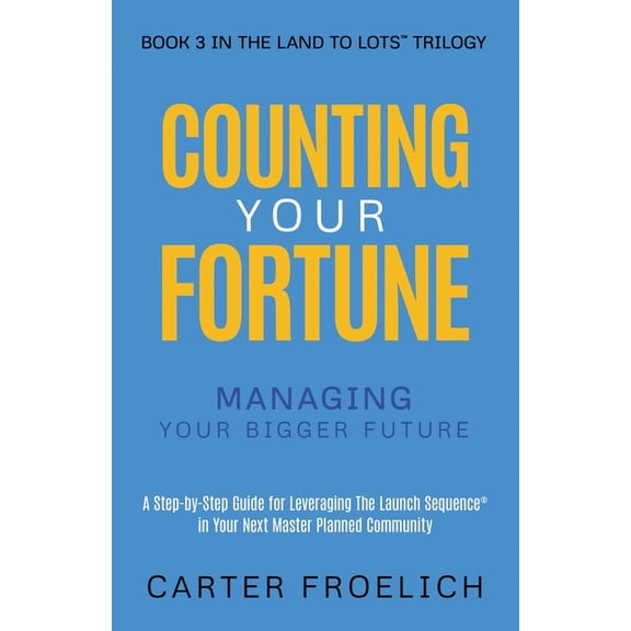 The Land to Lots Trilogy Counting Your Fortune: Managing Your Bigger Future, Book 3, (Paperback)