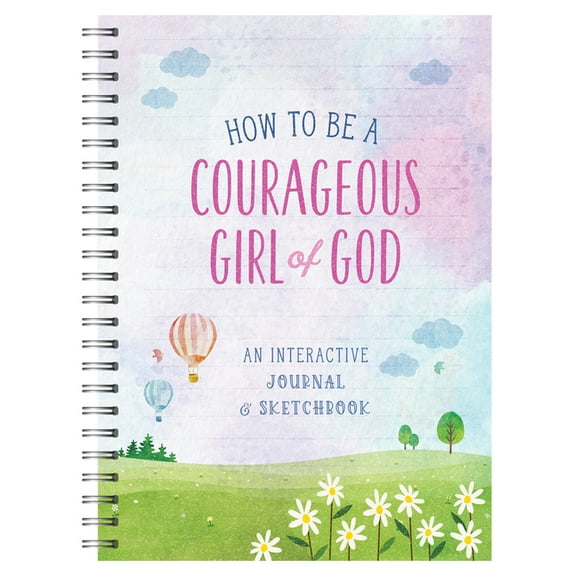 How to Be a Courageous Girl of God: An Interactive Journal and Sketchbook, (Spiral-Bound)