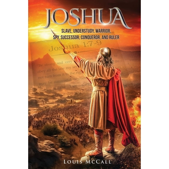 Joshua: Slave, Understudy, Warrior, Spy, Successor, Conqueror, and Ruler, (Paperback)