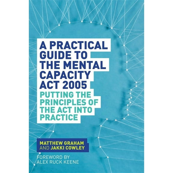 A Practical Guide to the Mental Capacity ACT 2005: Putting the Principles of the ACT Into Practice, (Paperback)